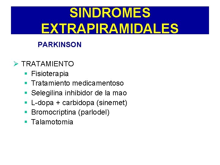 SINDROMES EXTRAPIRAMIDALES PARKINSON Ø TRATAMIENTO § Fisioterapia § Tratamiento medicamentoso § Selegilina inhibidor de