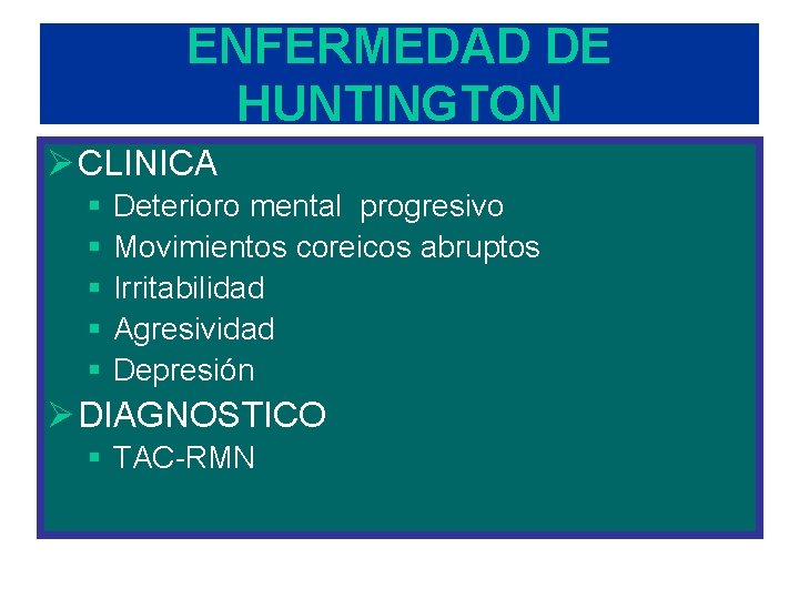 ENFERMEDAD DE HUNTINGTON Ø CLINICA § § § Deterioro mental progresivo Movimientos coreicos abruptos