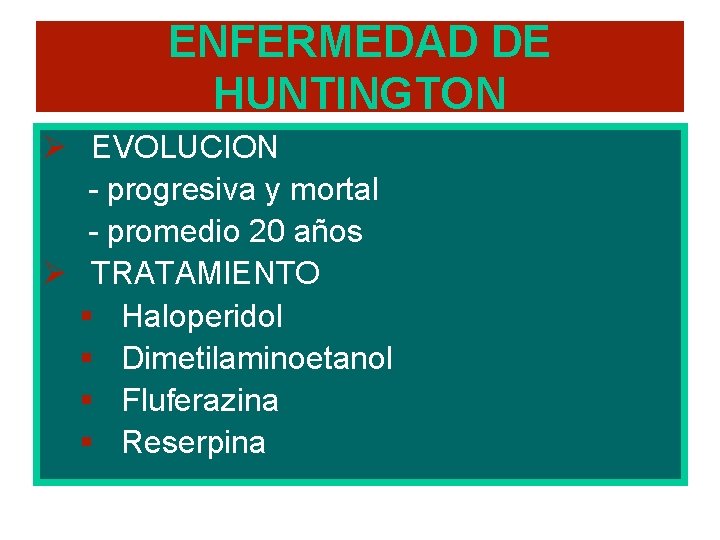 ENFERMEDAD DE HUNTINGTON Ø EVOLUCION - progresiva y mortal - promedio 20 años Ø