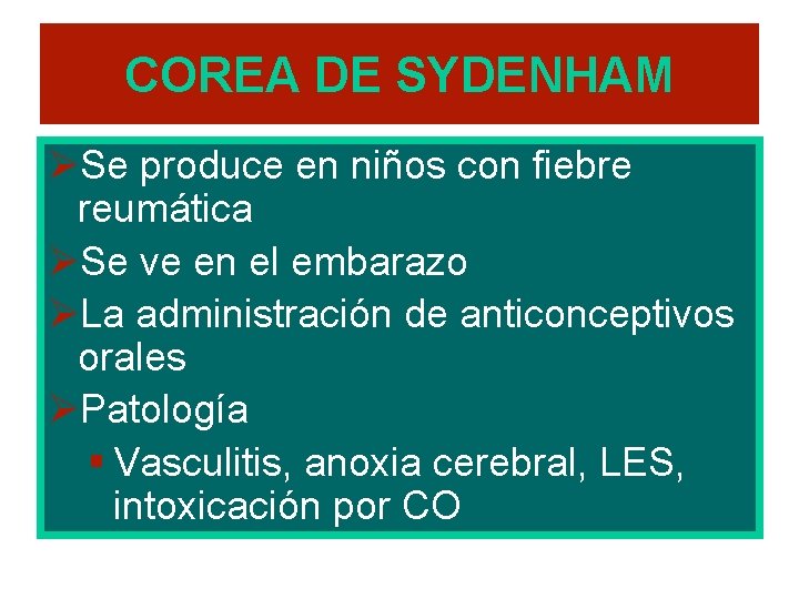 COREA DE SYDENHAM ØSe produce en niños con fiebre reumática ØSe ve en el