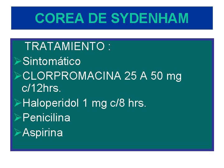 COREA DE SYDENHAM TRATAMIENTO : ØSintomático ØCLORPROMACINA 25 A 50 mg c/12 hrs. ØHaloperidol
