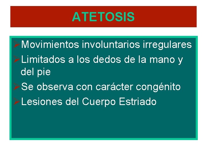 ATETOSIS ØMovimientos involuntarios irregulares ØLimitados a los dedos de la mano y del pie