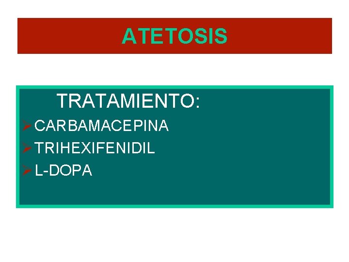 ATETOSIS TRATAMIENTO: Ø CARBAMACEPINA Ø TRIHEXIFENIDIL Ø L-DOPA 