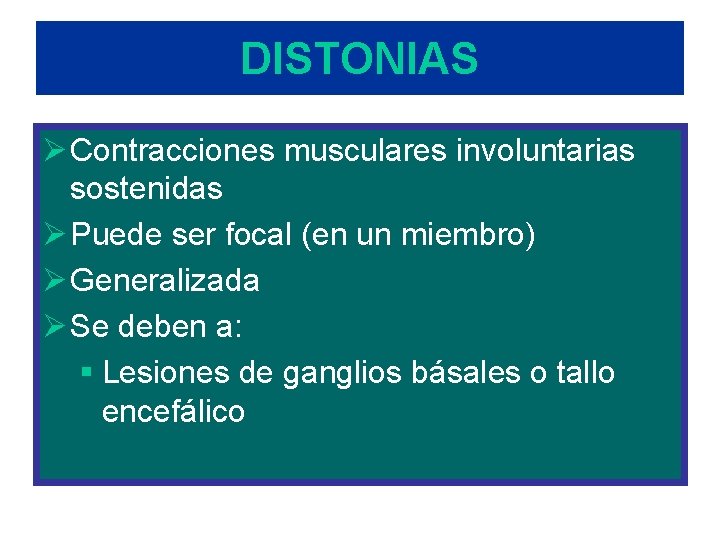 DISTONIAS Ø Contracciones musculares involuntarias sostenidas Ø Puede ser focal (en un miembro) Ø