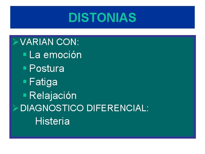 DISTONIAS Ø VARIAN CON: § La emoción § Postura § Fatiga § Relajación Ø