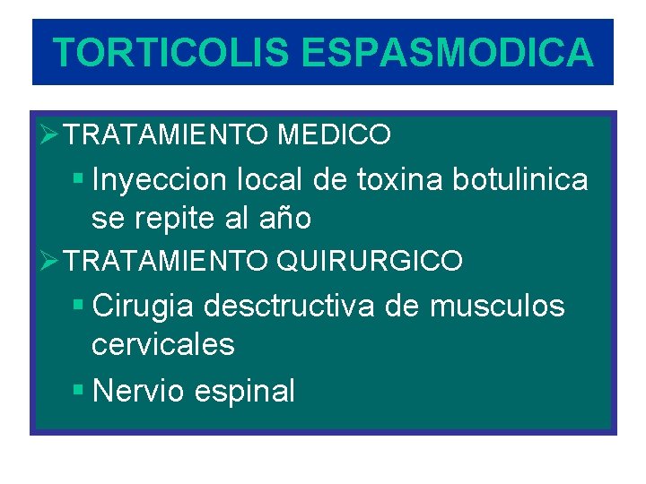 TORTICOLIS ESPASMODICA Ø TRATAMIENTO MEDICO § Inyeccion local de toxina botulinica se repite al