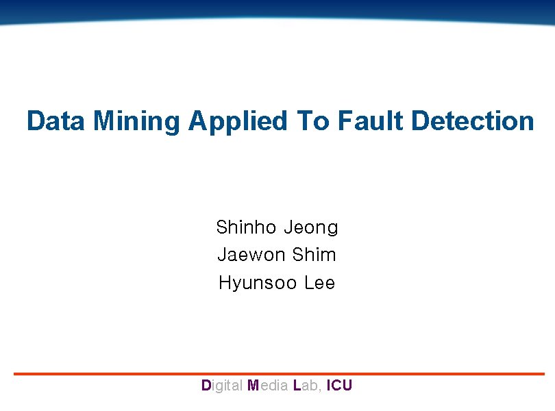 Data Mining Applied To Fault Detection Shinho Jeong Jaewon Shim Hyunsoo Lee Digital Media