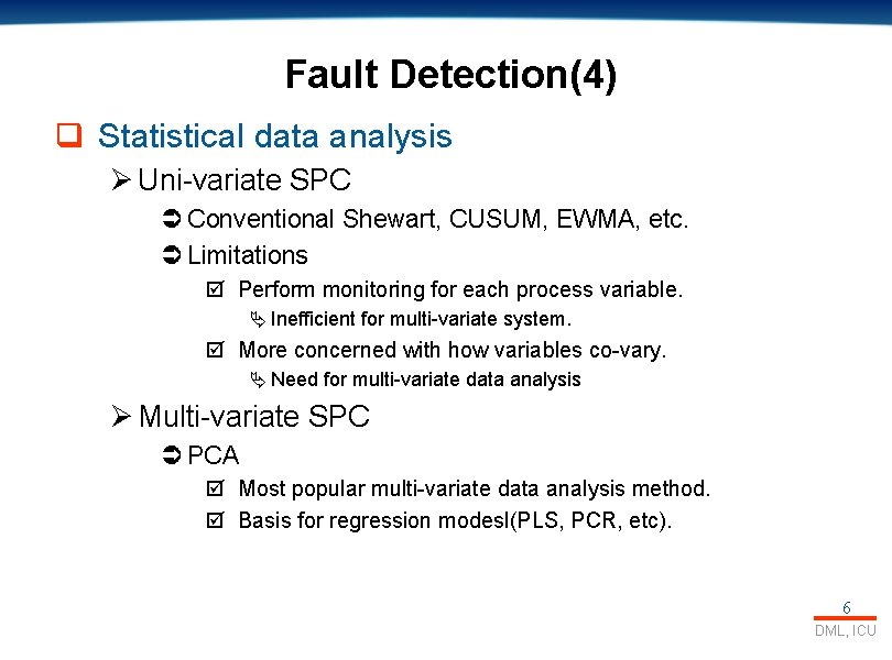Fault Detection(4) q Statistical data analysis Ø Uni-variate SPC Ü Conventional Shewart, CUSUM, EWMA,