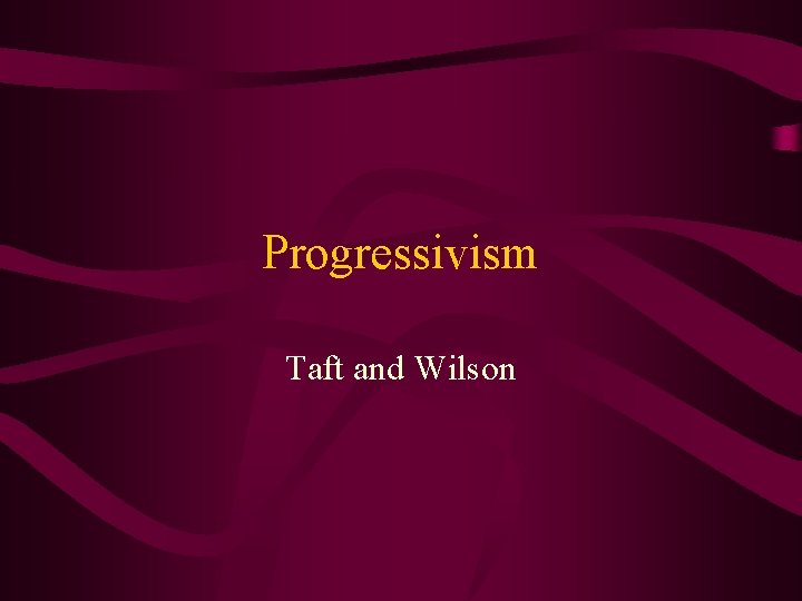 Progressivism Taft and Wilson 