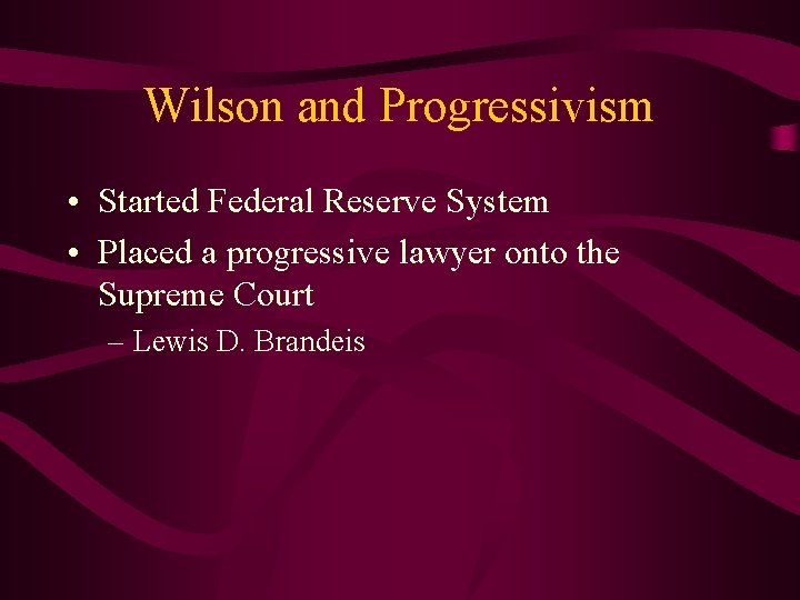 Wilson and Progressivism • Started Federal Reserve System • Placed a progressive lawyer onto