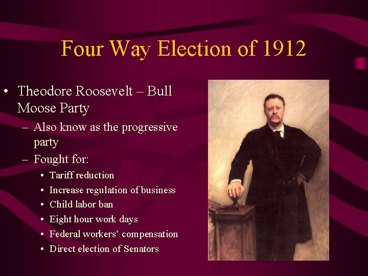 Four Way Election of 1912 • Theodore Roosevelt – Bull Moose Party – Also