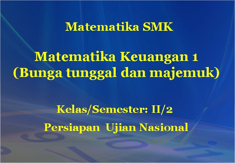 Matematika SMK Matematika Keuangan 1 (Bunga tunggal dan majemuk) Kelas/Semester: II/2 Persiapan Ujian Nasional