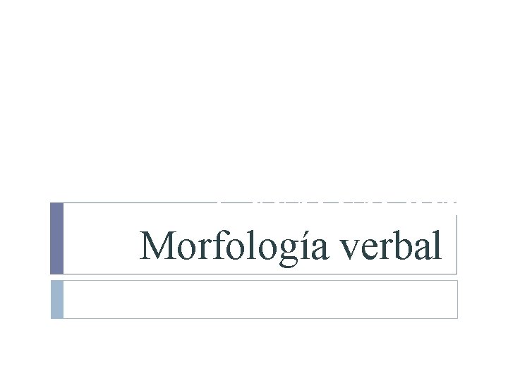 CURSO 2012/2013 2ª EVALUACIÓN Morfología verbal 