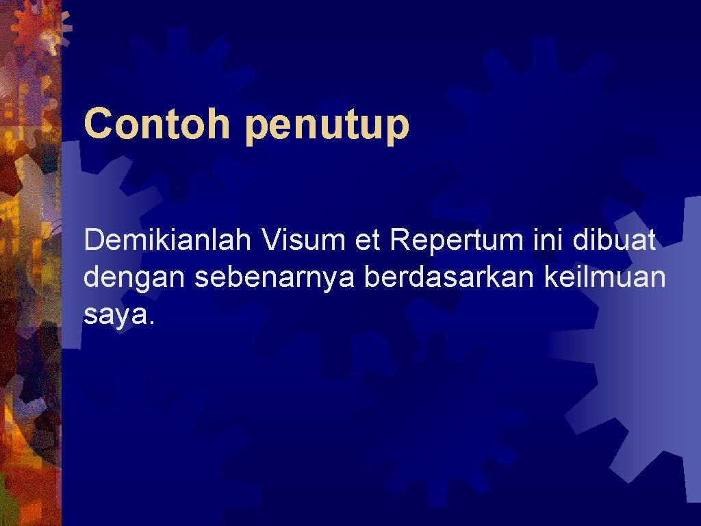 Contoh penutup Demikianlah Visum et Repertum ini dibuat dengan sebenarnya berdasarkan keilmuan saya. 