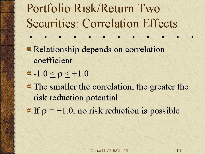 Portfolio Risk/Return Two Securities: Correlation Effects Relationship depends on correlation coefficient -1. 0 <