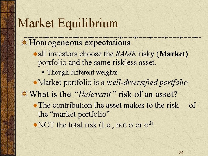 Market Equilibrium Homogeneous expectations all investors choose the SAME risky (Market) portfolio and the