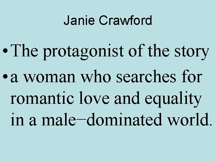 Janie Crawford • The protagonist of the story • a woman who searches for