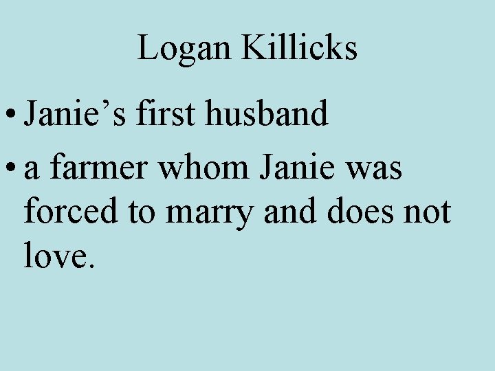 Logan Killicks • Janie’s first husband • a farmer whom Janie was forced to