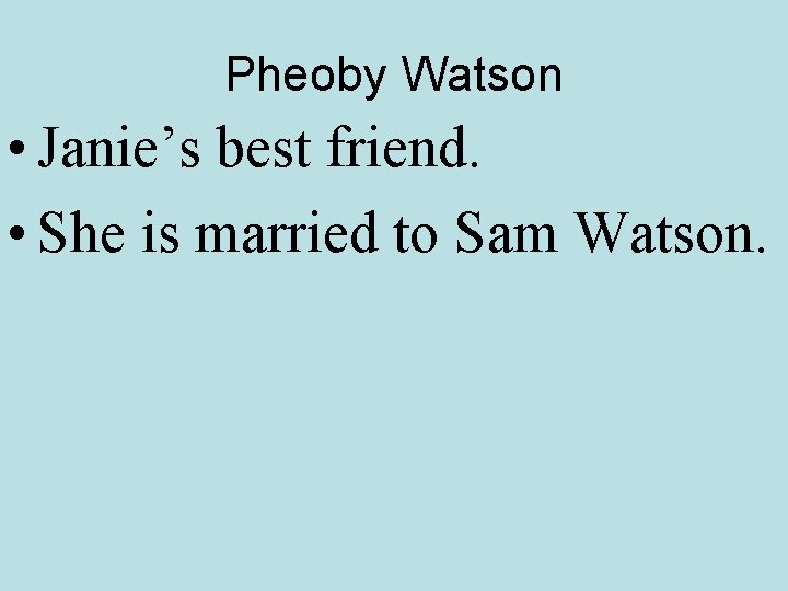 Pheoby Watson • Janie’s best friend. • She is married to Sam Watson. 