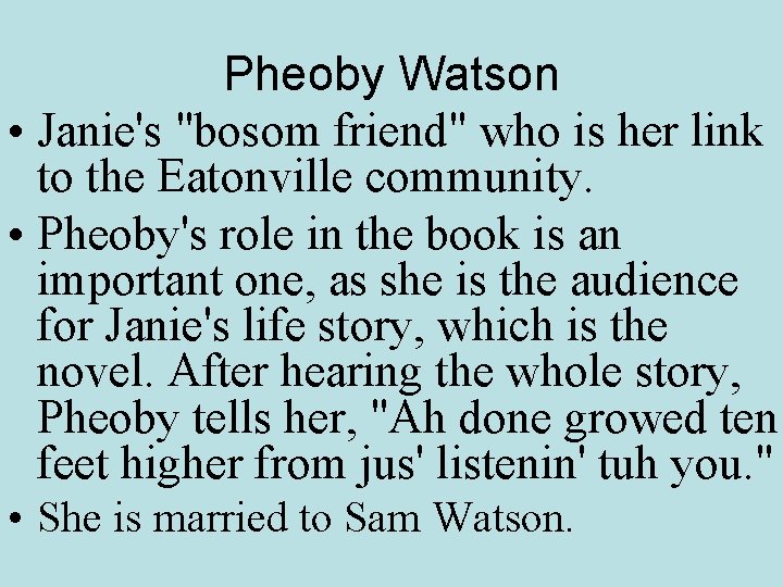Pheoby Watson • Janie's "bosom friend" who is her link to the Eatonville community.