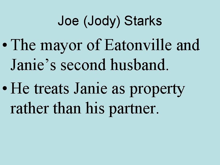 Joe (Jody) Starks • The mayor of Eatonville and Janie’s second husband. • He