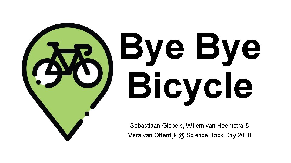 Bye Bicycle Sebastiaan Giebels, Willem van Heemstra & Vera van Otterdijk @ Science Hack