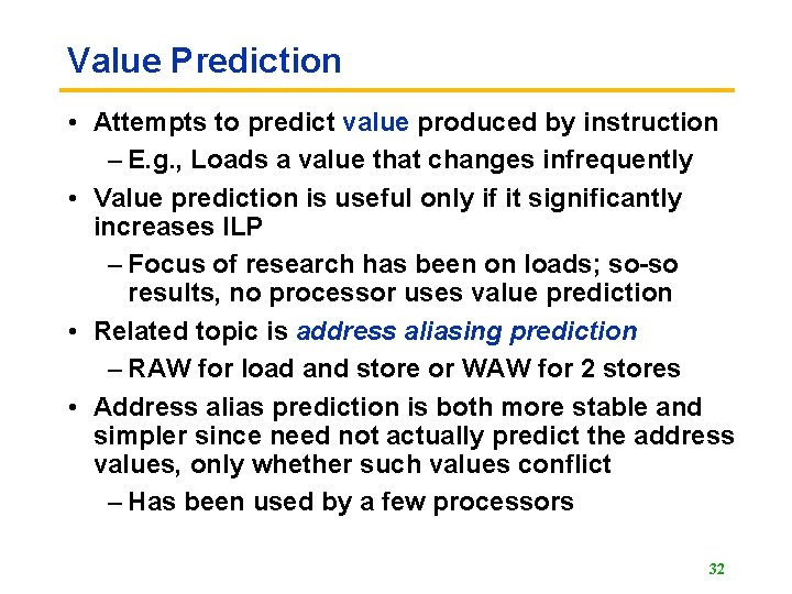 Value Prediction • Attempts to predict value produced by instruction – E. g. ,