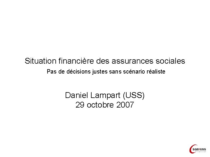 Situation financière des assurances sociales Pas de décisions justes sans scénario réaliste Daniel Lampart