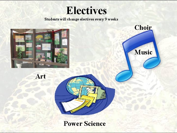 Electives Students will change electives every 9 weeks Choir Music Art Power Science 