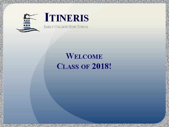 ITINERIS EARLY COLLEGE HIGH SCHOOL WELCOME CLASS OF 2018! 
