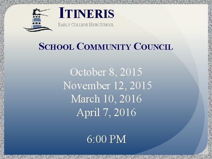 ITINERIS EARLY COLLEGE HIGH SCHOOL COMMUNITY COUNCIL October 8, 2015 November 12, 2015 March