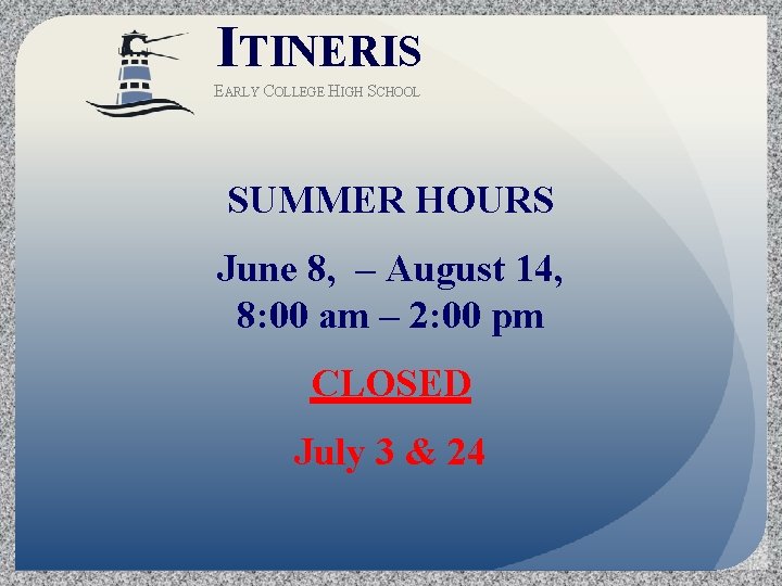 ITINERIS EARLY COLLEGE HIGH SCHOOL SUMMER HOURS June 8, – August 14, 8: 00