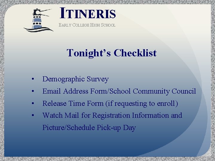 ITINERIS EARLY COLLEGE HIGH SCHOOL Tonight’s Checklist • Demographic Survey • Email Address Form/School