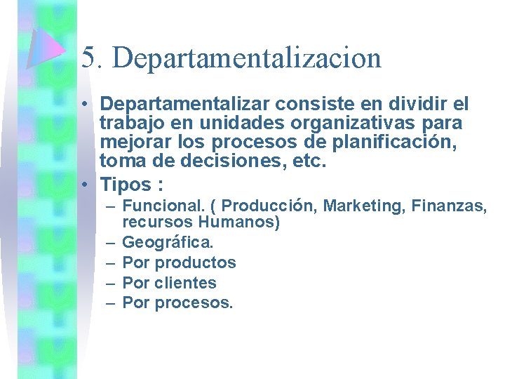 5. Departamentalizacion • Departamentalizar consiste en dividir el trabajo en unidades organizativas para mejorar