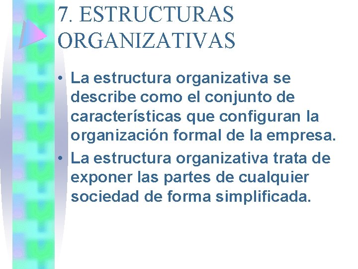 7. ESTRUCTURAS ORGANIZATIVAS • La estructura organizativa se describe como el conjunto de características