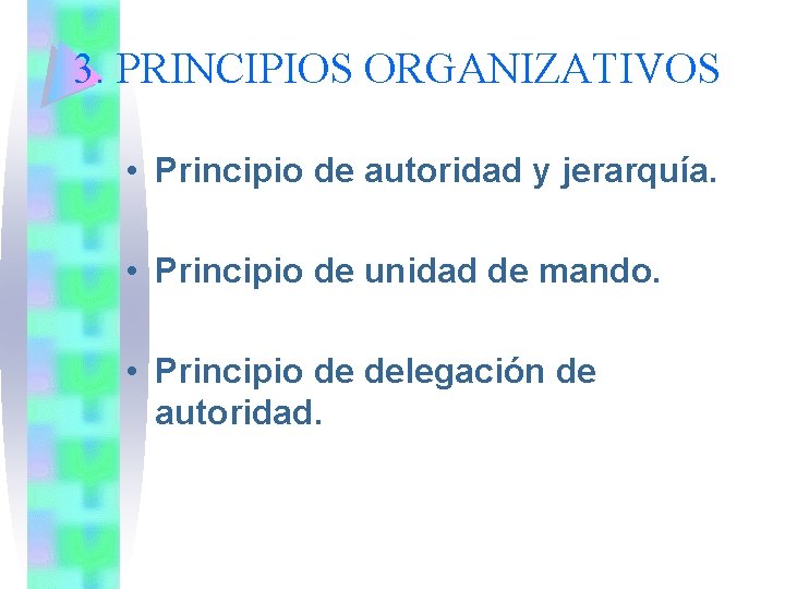 3. PRINCIPIOS ORGANIZATIVOS • Principio de autoridad y jerarquía. • Principio de unidad de