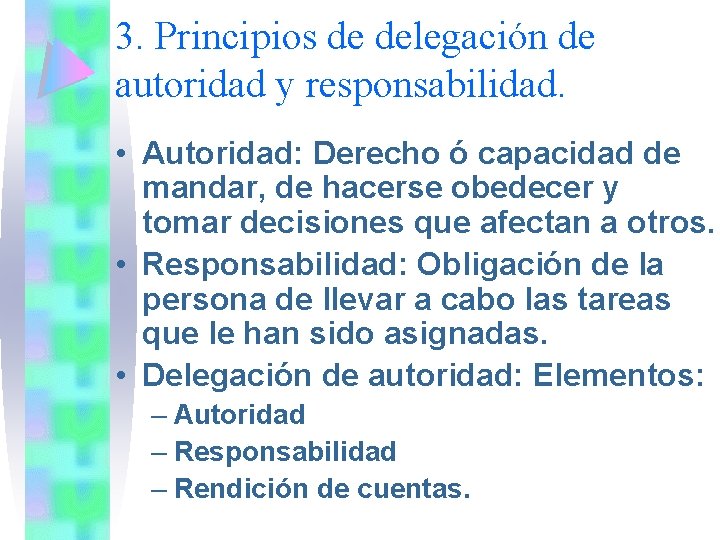 3. Principios de delegación de autoridad y responsabilidad. • Autoridad: Derecho ó capacidad de