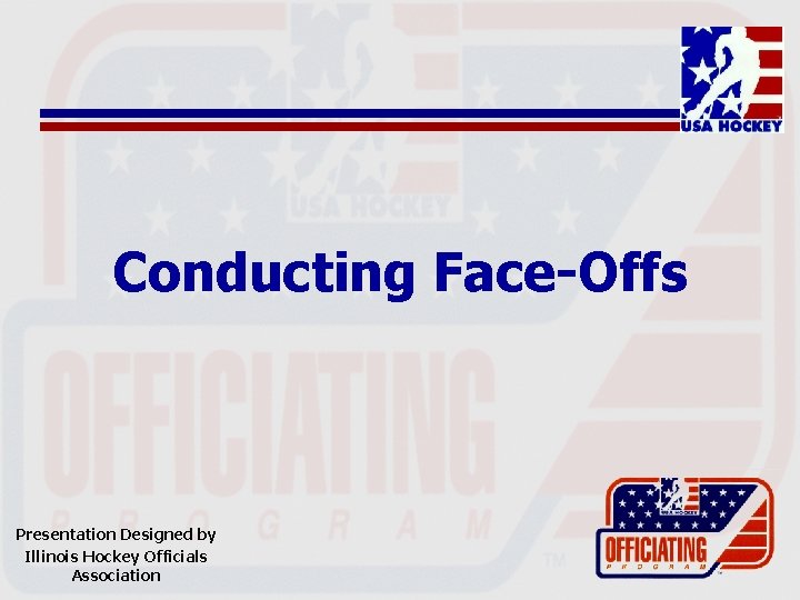 Conducting Face-Offs Presentation Designed by Illinois Hockey Officials Association 