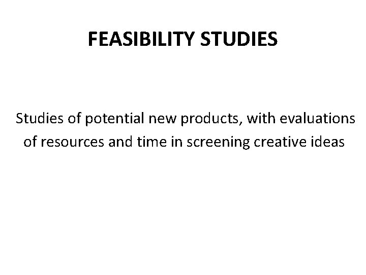 FEASIBILITY STUDIES Studies of potential new products, with evaluations of resources and time in