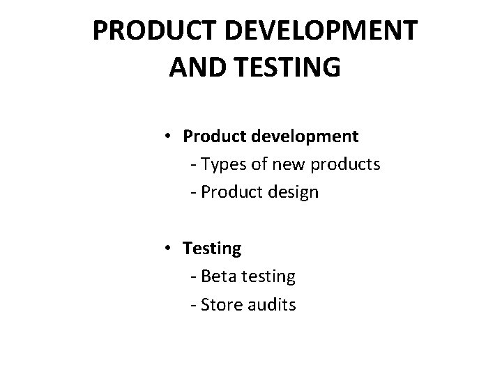 PRODUCT DEVELOPMENT AND TESTING • Product development - Types of new products - Product