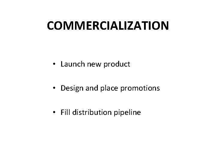 COMMERCIALIZATION • Launch new product • Design and place promotions • Fill distribution pipeline