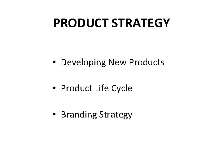 PRODUCT STRATEGY • Developing New Products • Product Life Cycle • Branding Strategy 