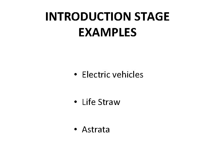 INTRODUCTION STAGE EXAMPLES • Electric vehicles • Life Straw • Astrata 