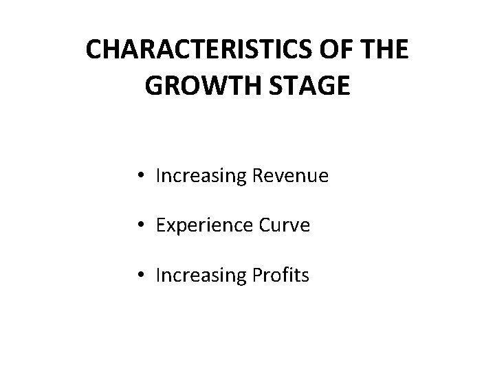 CHARACTERISTICS OF THE GROWTH STAGE • Increasing Revenue • Experience Curve • Increasing Profits