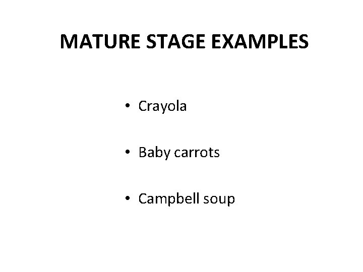 MATURE STAGE EXAMPLES • Crayola • Baby carrots • Campbell soup 