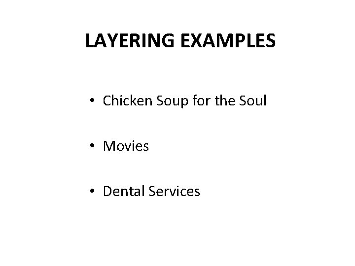 LAYERING EXAMPLES • Chicken Soup for the Soul • Movies • Dental Services 