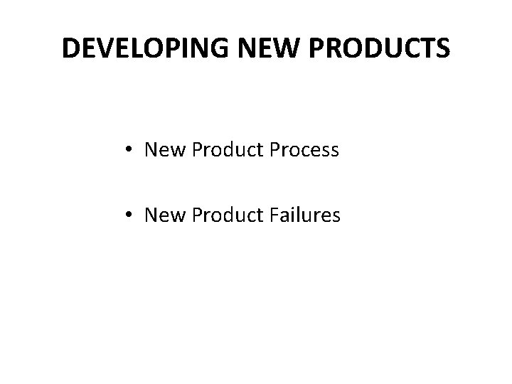 DEVELOPING NEW PRODUCTS • New Product Process • New Product Failures 