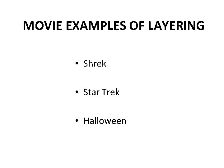 MOVIE EXAMPLES OF LAYERING • Shrek • Star Trek • Halloween 