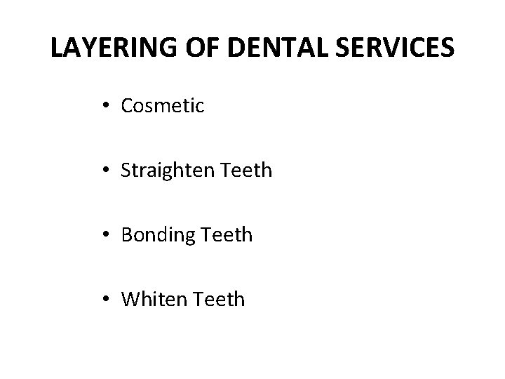 LAYERING OF DENTAL SERVICES • Cosmetic • Straighten Teeth • Bonding Teeth • Whiten