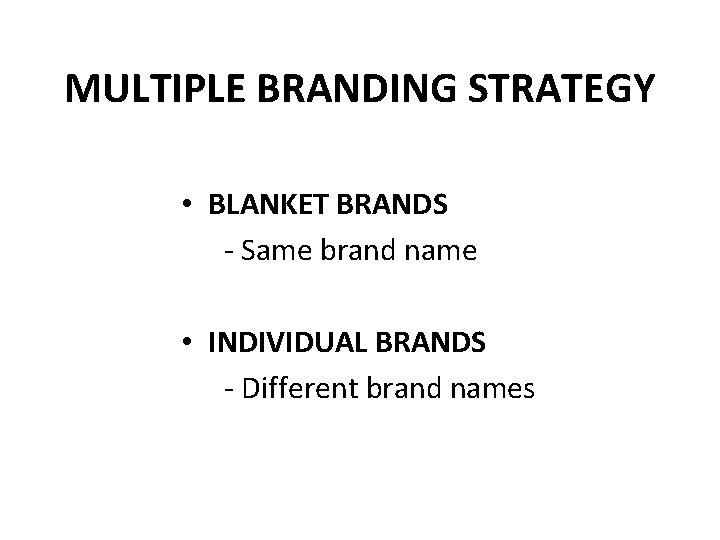 MULTIPLE BRANDING STRATEGY • BLANKET BRANDS - Same brand name • INDIVIDUAL BRANDS -